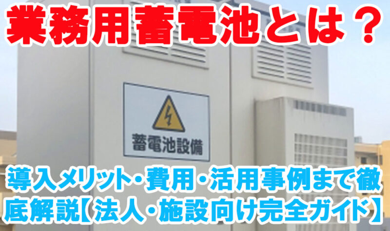 業務用蓄電池とは？導入メリット・費用・活用事例まで徹底解説【法人・施設向け完全ガイド】